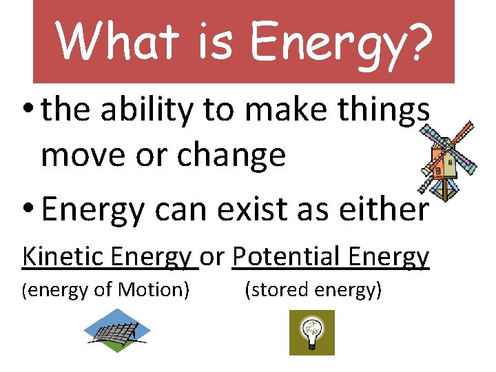 What is Energy? • the ability to make things move or change • Energy