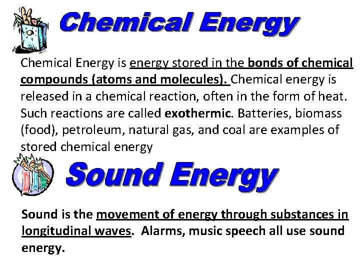 Chemical Energy is energy stored in the bonds of chemical compounds (atoms and molecules).