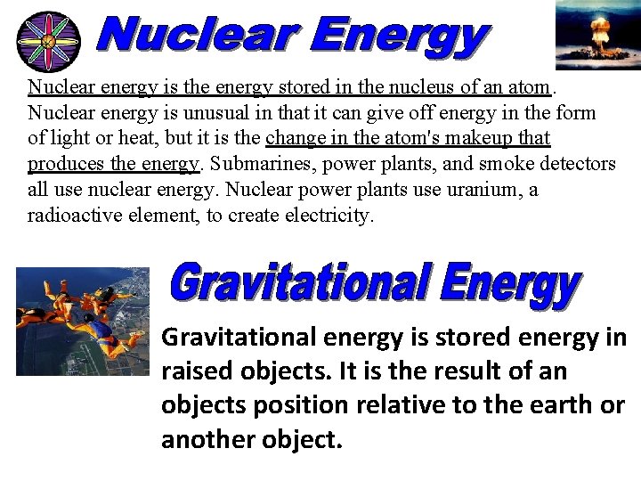 Nuclear energy is the energy stored in the nucleus of an atom. Nuclear energy