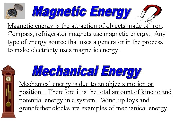 Magnetic energy is the attraction of objects made of iron. Compass, refrigerator magnets use