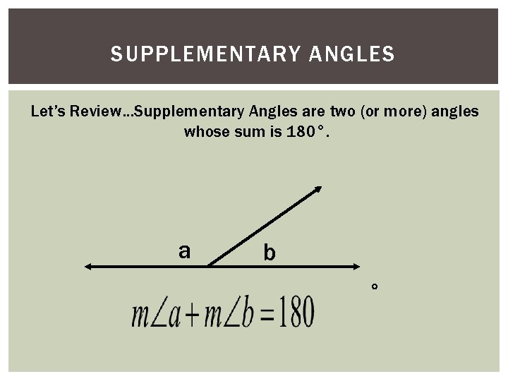 SUPPLEMENTARY ANGLES Let’s Review…Supplementary Angles are two (or more) angles whose sum is 180°.