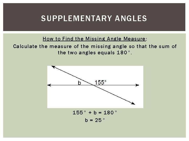 SUPPLEMENTARY ANGLES How to Find the Missing Angle Measure: Calculate the measure of the