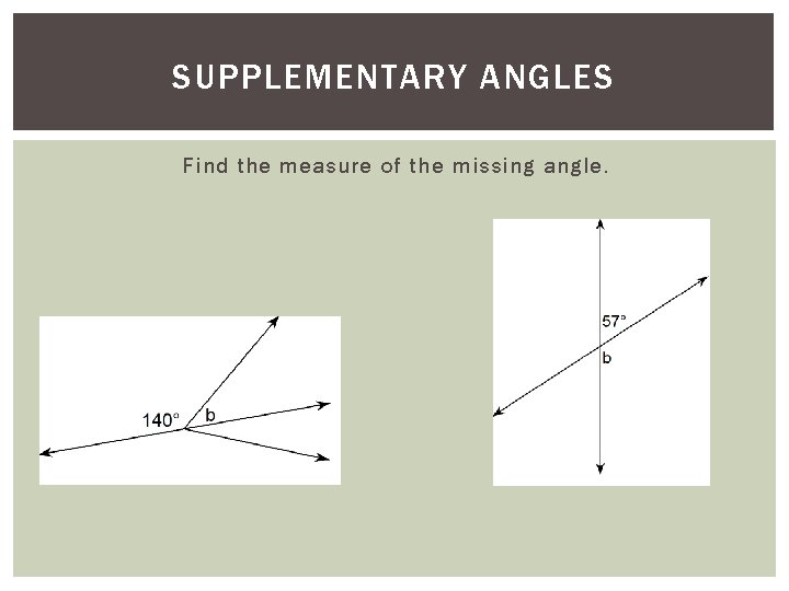SUPPLEMENTARY ANGLES Find the measure of the missing angle. 