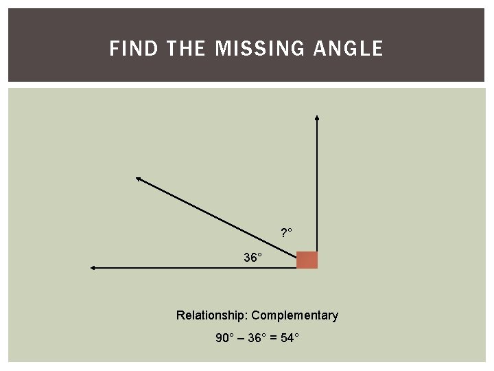 1) Find the. MISSING missing. ANGLE angle. FIND THE ? ° 36° Relationship: Complementary