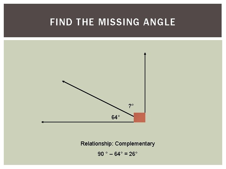2) Find the. MISSING missing. ANGLE angle. FIND THE ? ° 64° Relationship: Complementary
