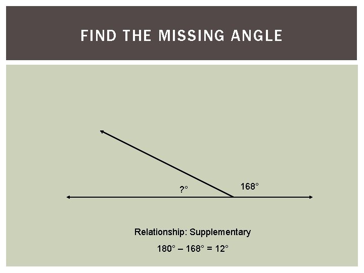 5) Find the. MISSING missing. ANGLE angle. FIND THE ? ° 168° Relationship: Supplementary