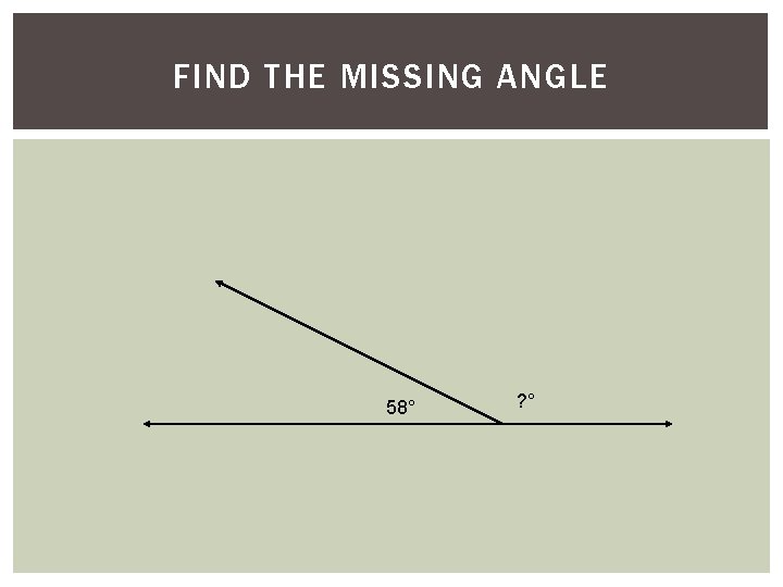 6) Find the. MISSING missing. ANGLE angle. FIND THE 58° ? ° 