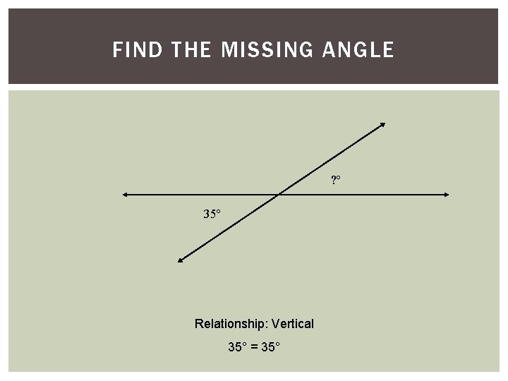 FIND THE MISSING ANGLE ? º 35º Relationship: Vertical 35° = 35° 