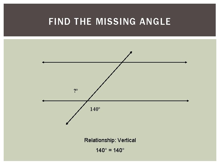 FIND THE MISSING ANGLE ? º 140º Relationship: Vertical 140° = 140° 