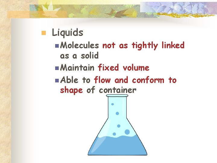 n Liquids n Molecules not as tightly linked as a solid n Maintain fixed