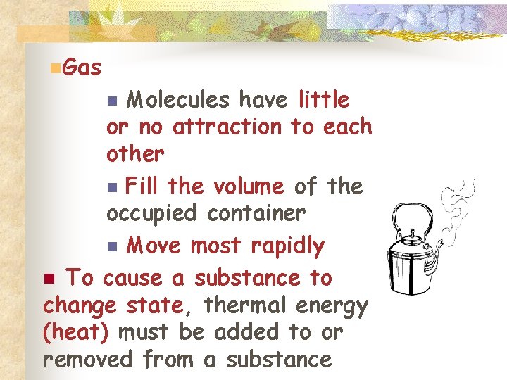 n. Gas Molecules have little or no attraction to each other n Fill the