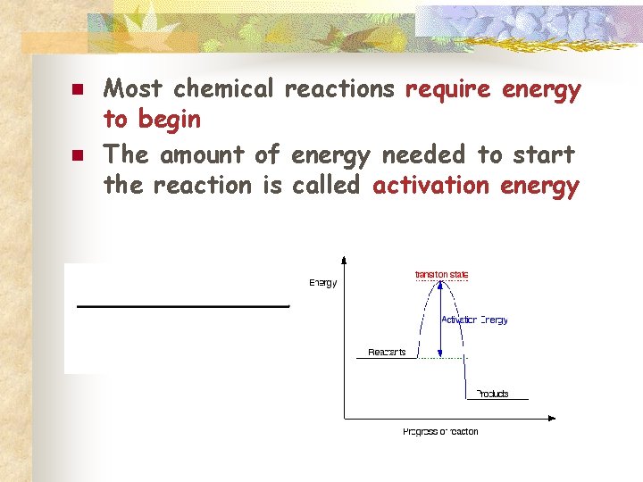 n n Most chemical reactions require energy to begin The amount of energy needed