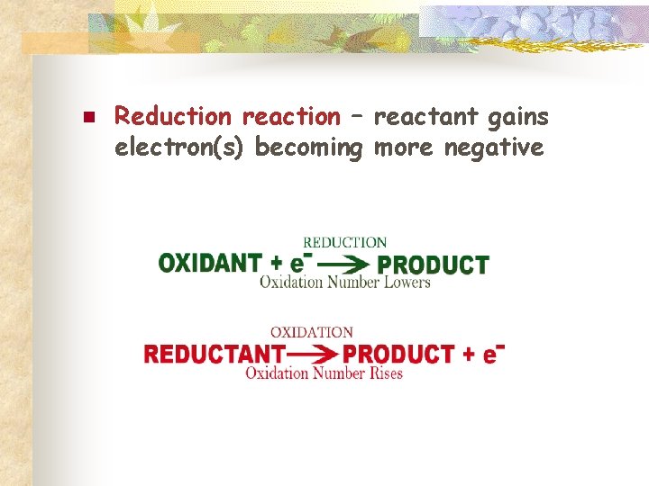 n Reduction reaction – reactant gains electron(s) becoming more negative 