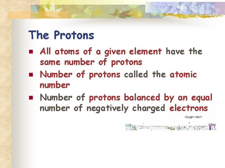The Protons n n n All atoms of a given element have the same