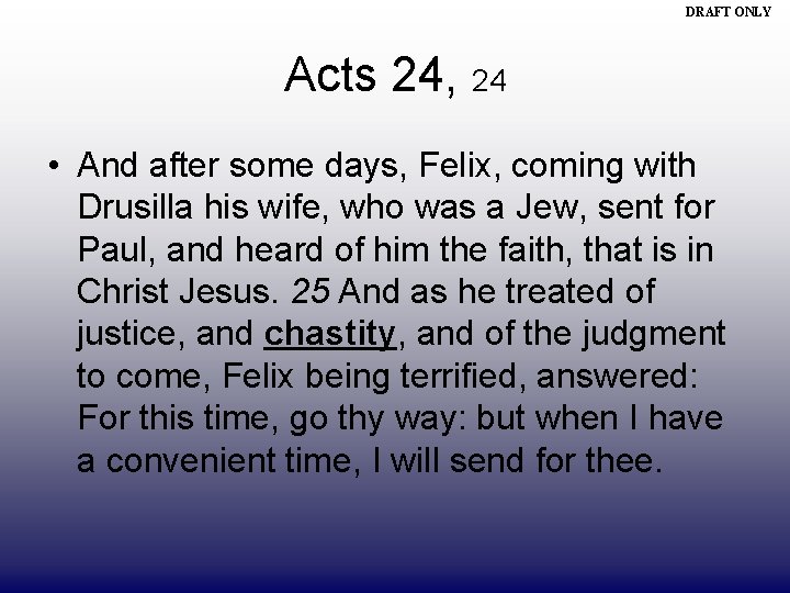 DRAFT ONLY Acts 24, 24 • And after some days, Felix, coming with Drusilla