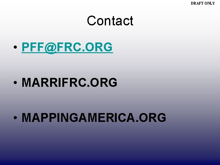 DRAFT ONLY Contact • PFF@FRC. ORG • MARRIFRC. ORG • MAPPINGAMERICA. ORG 