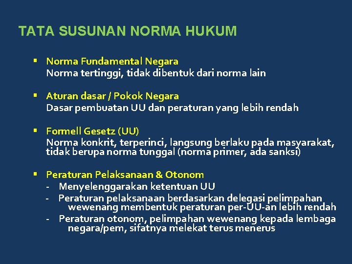 TATA SUSUNAN NORMA HUKUM § Norma Fundamental Negara Norma tertinggi, tidak dibentuk dari norma