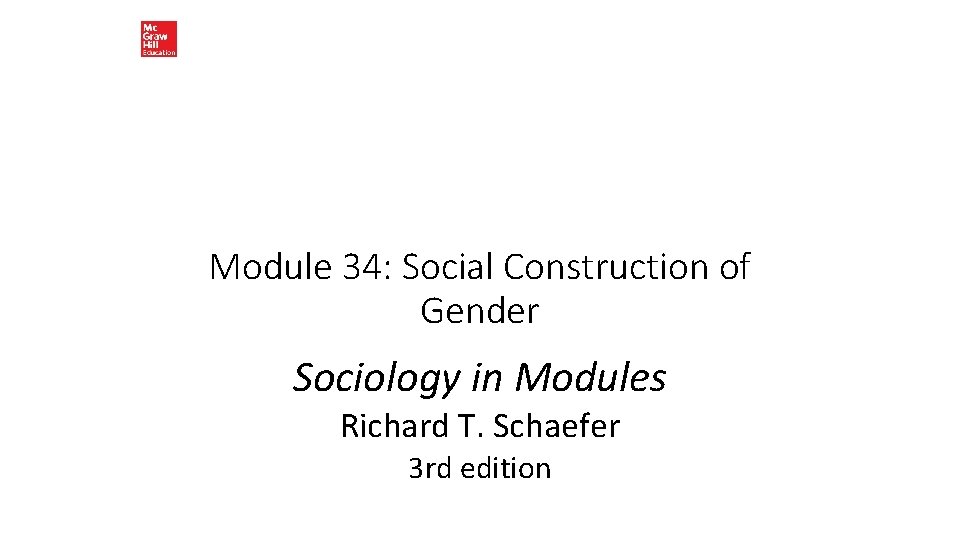 Module 34: Social Construction of Gender Sociology in Modules Richard T. Schaefer 3 rd