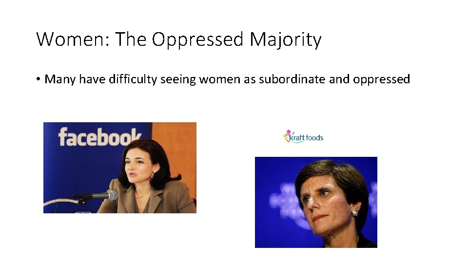 Women: The Oppressed Majority • Many have difficulty seeing women as subordinate and oppressed