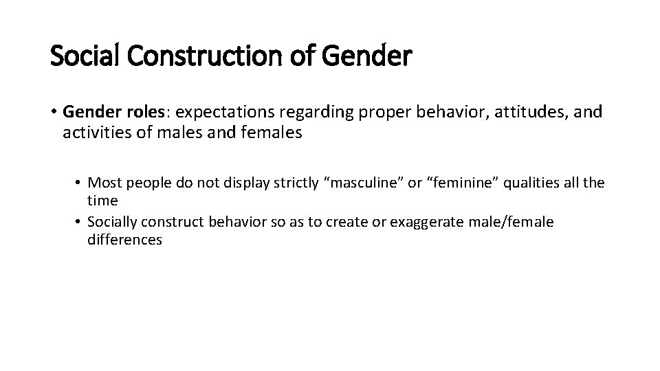 Social Construction of Gender • Gender roles: expectations regarding proper behavior, attitudes, and activities