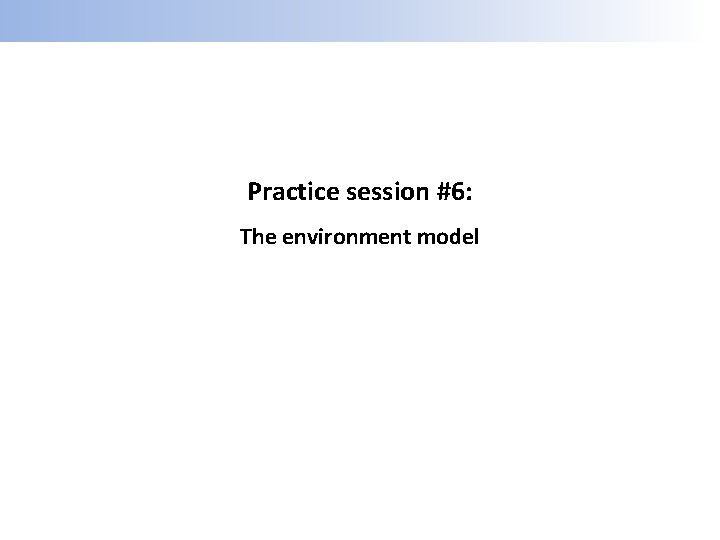 Practice session #6: The environment model 