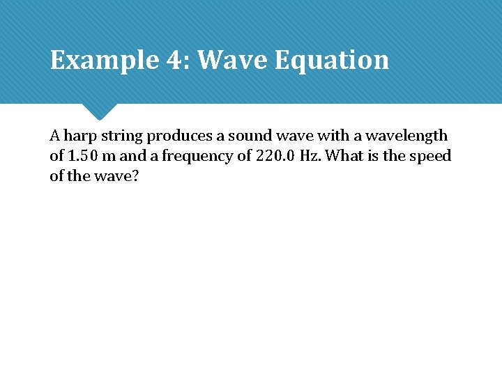 Example 4: Wave Equation A harp string produces a sound wave with a wavelength Example 4: Wave Equation A harp string produces a sound wave with a wavelength
