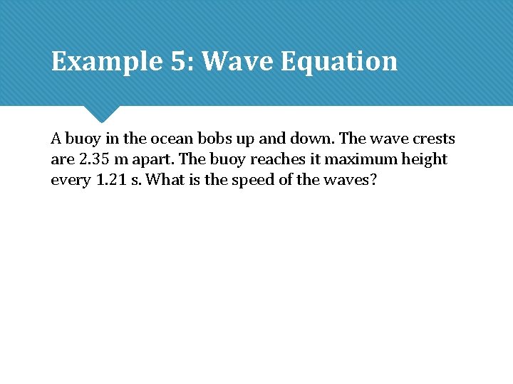 Example 5: Wave Equation A buoy in the ocean bobs up and down. The Example 5: Wave Equation A buoy in the ocean bobs up and down. The