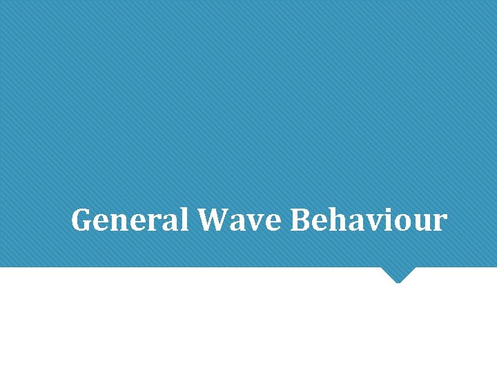 General Wave Behaviour General Wave Behaviour