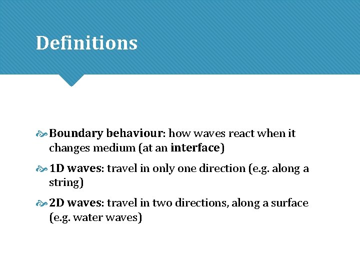 Definitions Boundary behaviour: how waves react when it changes medium (at an interface) 1 Definitions Boundary behaviour: how waves react when it changes medium (at an interface) 1