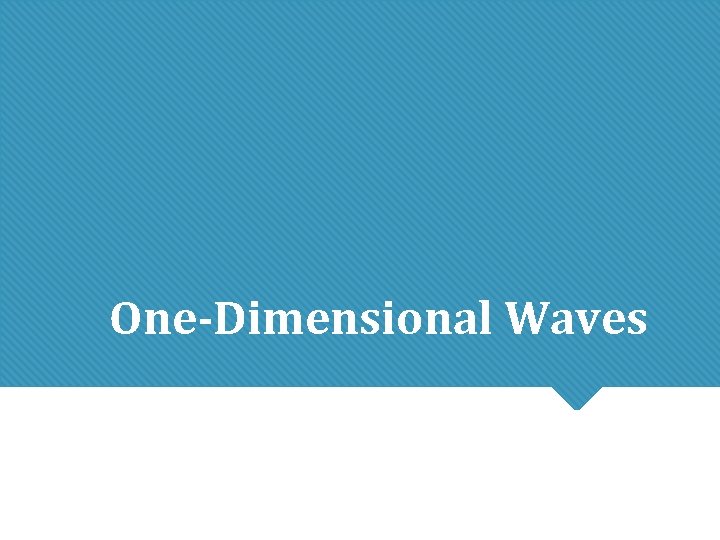One-Dimensional Waves One-Dimensional Waves