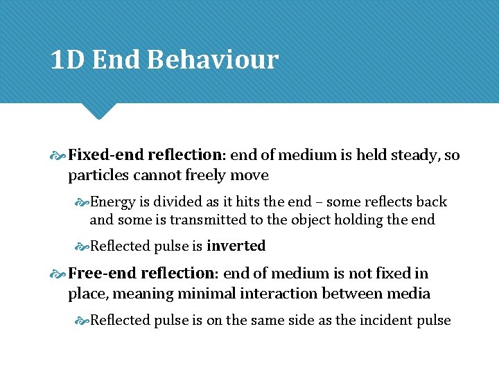 1 D End Behaviour Fixed-end reflection: end of medium is held steady, so particles 1 D End Behaviour Fixed-end reflection: end of medium is held steady, so particles