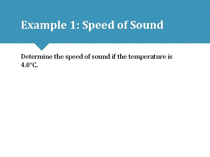 Example 1: Speed of Sound Determine the speed of sound if the temperature is Example 1: Speed of Sound Determine the speed of sound if the temperature is