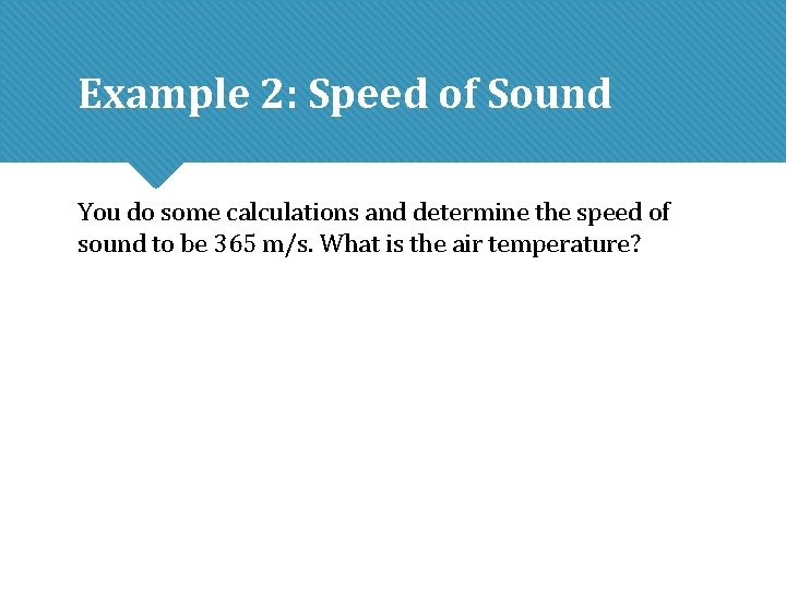 Example 2: Speed of Sound You do some calculations and determine the speed of Example 2: Speed of Sound You do some calculations and determine the speed of
