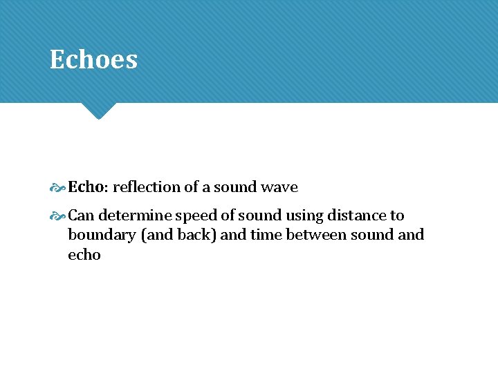 Echoes Echo: reflection of a sound wave Can determine speed of sound using distance Echoes Echo: reflection of a sound wave Can determine speed of sound using distance
