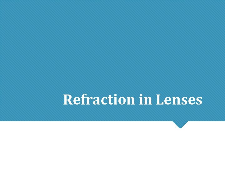 Refraction in Lenses Refraction in Lenses