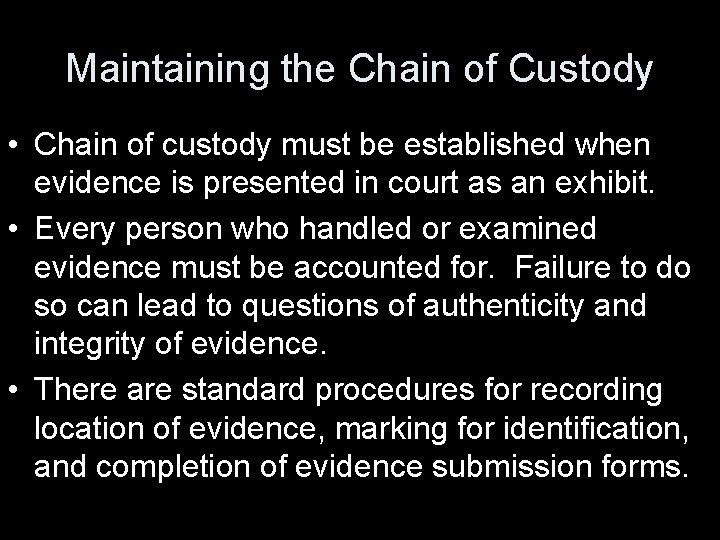 Maintaining the Chain of Custody • Chain of custody must be established when evidence