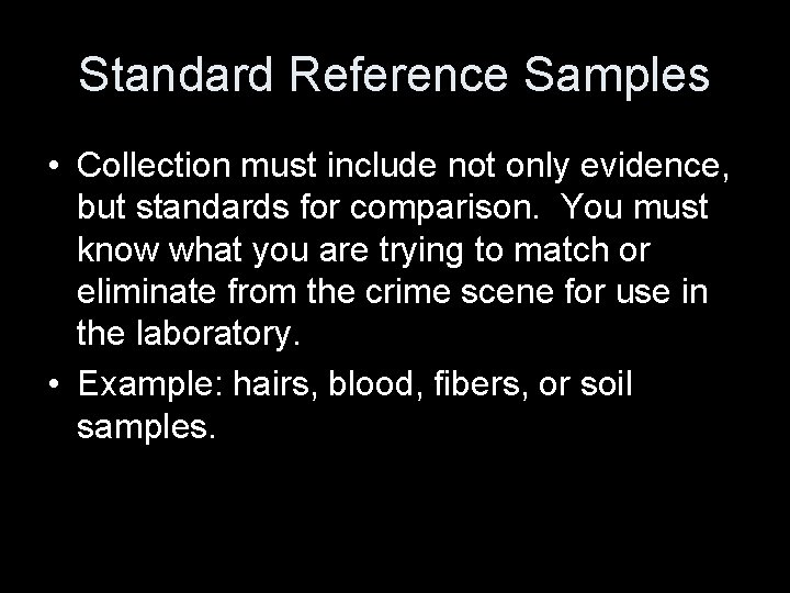 Standard Reference Samples • Collection must include not only evidence, but standards for comparison.