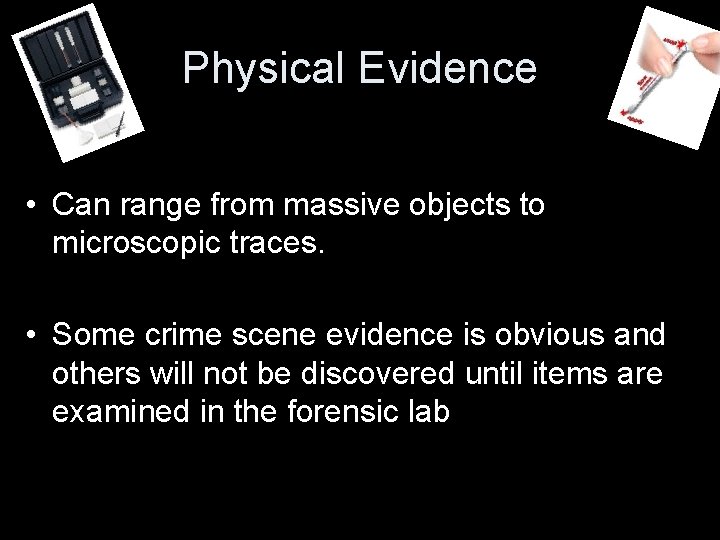 Physical Evidence • Can range from massive objects to microscopic traces. • Some crime