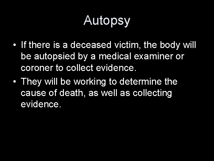 Autopsy • If there is a deceased victim, the body will be autopsied by