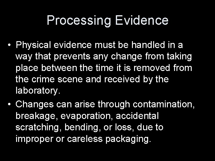Processing Evidence • Physical evidence must be handled in a way that prevents any