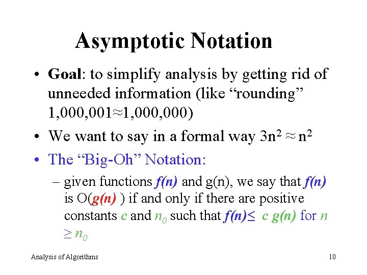 Asymptotic Notation • Goal: to simplify analysis by getting rid of unneeded information (like