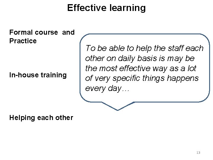 Effective learning Formal course and Practice In-house training To be able to help the