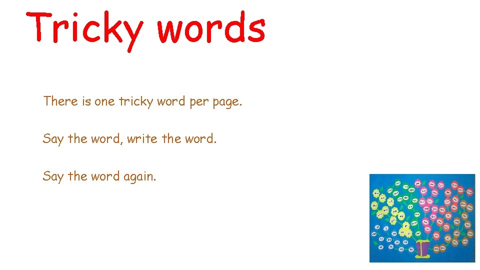 Tricky words There is one tricky word per page. Say the word, write the