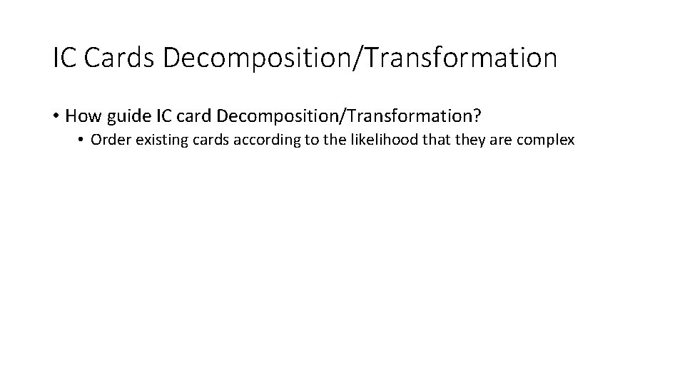 IC Cards Decomposition/Transformation • How guide IC card Decomposition/Transformation? • Order existing cards according