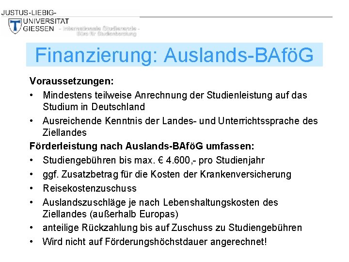 Finanzierung: Auslands-BAföG Voraussetzungen: • Mindestens teilweise Anrechnung der Studienleistung auf das Studium in Deutschland