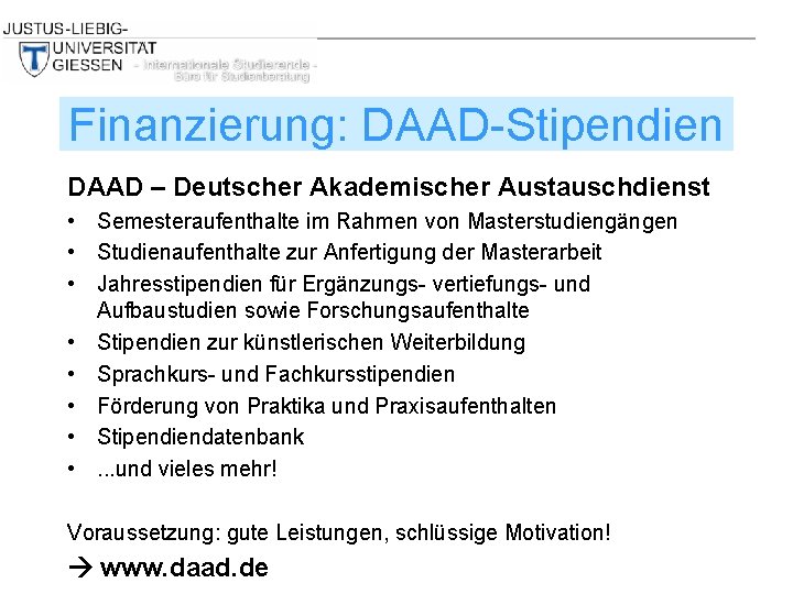 Finanzierung: DAAD-Stipendien DAAD – Deutscher Akademischer Austauschdienst • Semesteraufenthalte im Rahmen von Masterstudiengängen •