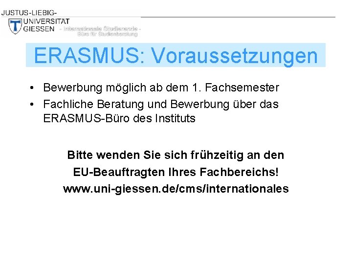 ERASMUS: Voraussetzungen • Bewerbung möglich ab dem 1. Fachsemester • Fachliche Beratung und Bewerbung