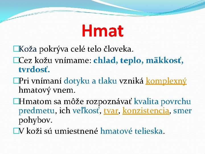 Hmat �Koža pokrýva celé telo človeka. �Cez kožu vnímame: chlad, teplo, mäkkosť, tvrdosť. �Pri