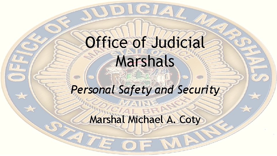 Office of Judicial Marshals Personal Safety and Security Marshal Michael A. Coty 