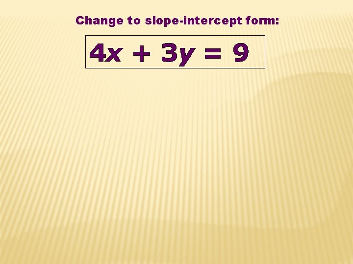 Change to slope-intercept form: 4 x + 3 y = 9 